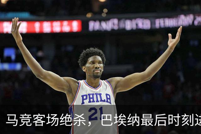 马竞客场绝杀，巴埃纳最后时刻进球助球队迎来六连胜